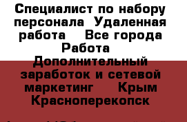 Специалист по набору персонала. Удаленная работа. - Все города Работа » Дополнительный заработок и сетевой маркетинг   . Крым,Красноперекопск